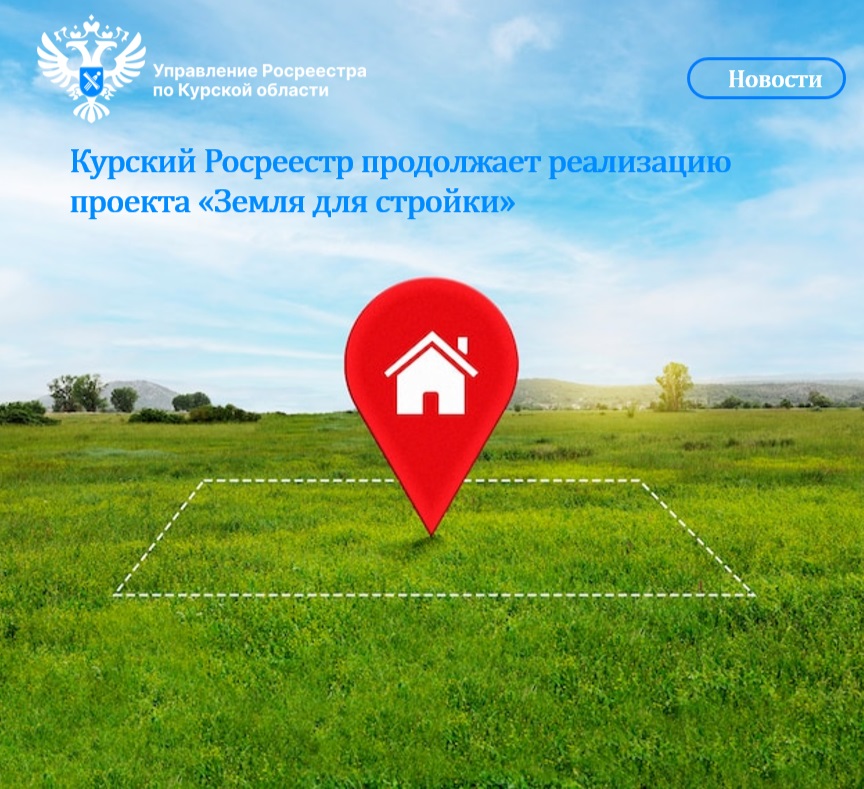Курский Росреестр продолжает реализацию проекта «Земля для стройки».